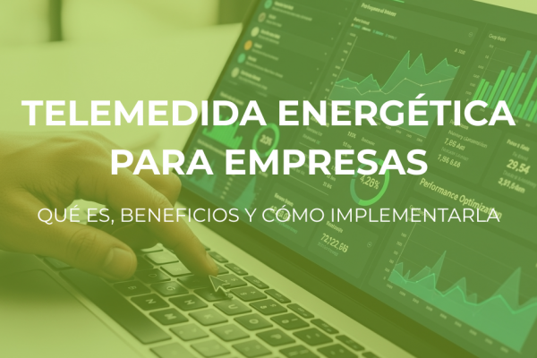 Telemedida energética para empresas: qué es, beneficios y cómo implementarla